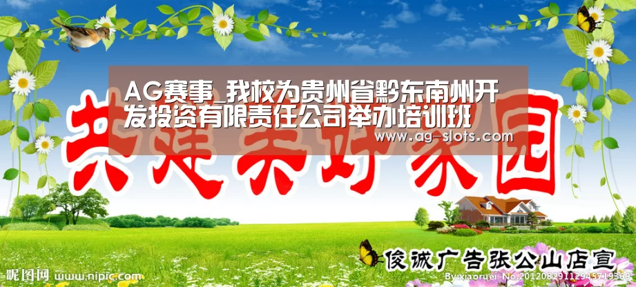 AG赛事_我校为贵州省黔东南州开发投资有限责任公司举办培训班(图4) AG体育